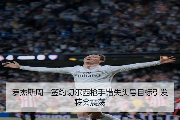 罗杰斯周一签约切尔西枪手错失头号目标引发转会震荡